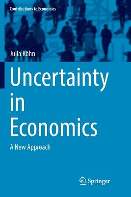 Uncertainty in Economics: A New Approach by Köhn, Julia