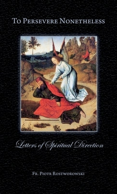 To Persevere Nonetheless: Letters of Spiritual Direction by Rostworowski, Piotr