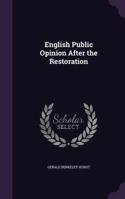English Public Opinion After the Restoration by Hurst, Gerald Berkeley