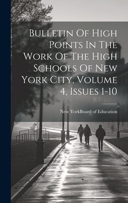 Bulletin Of High Points In The Work Of The High Schools Of New York City, Volume 4, Issues 1-10 by New York (N Y ) Board of Education