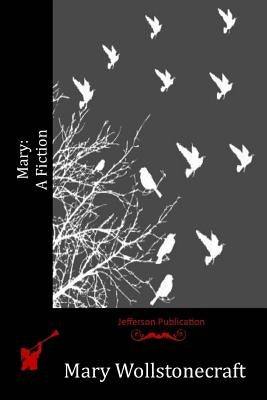 Mary: A Fiction by Wollstonecraft, Mary