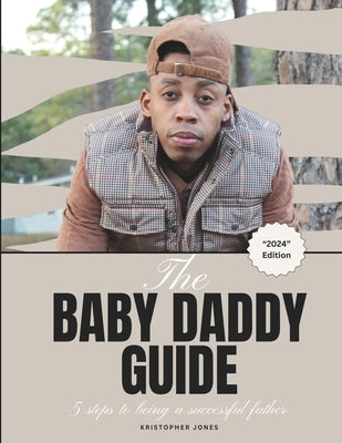 The Baby Daddy Guide: 5 Steps to Being a Successful Father by Jones, Kristopher