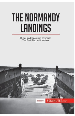 The Normandy Landings: D-Day and Operation Overlord: The First Step to Liberation by 50minutes