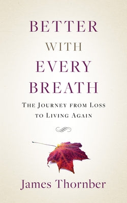 Better with Every Breath: The Journey from Loss to Living Again by Thornber, James