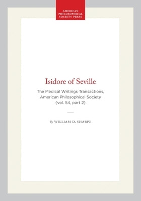 Isidore of Seville: The Medical Writings Transactions, American Philosophical Society (Vol. 54, Part 2) by Sharpe, William D.