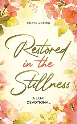 Restored in the Stillness: A Lent Devotional by Nyberg, Eileen