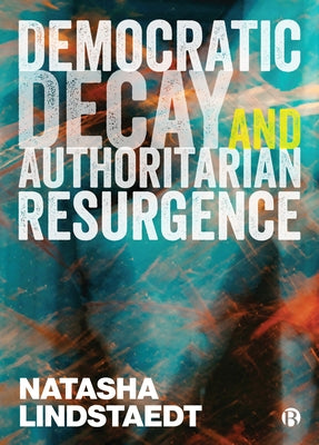 Democratic Decay and Authoritarian Resurgence by Lindstaedt, Natasha
