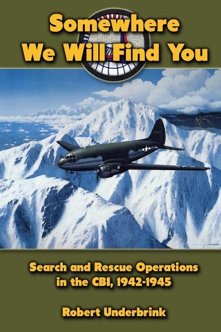 Somewhere We Will Find You: Search and Rescue Operations in the CBI, 1942-1945 by Houlihan, Thomas