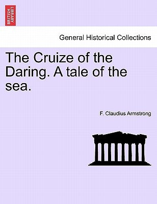 The Cruize of the Daring. a Tale of the Sea. by Armstrong, F. Claudius