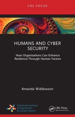 Humans and Cyber Security: How Organisations Can Enhance Resilience Through Human Factors by Widdowson, Amanda
