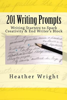 201 Writing Prompts: to spark creativity and end writer's block by Wright, Heather