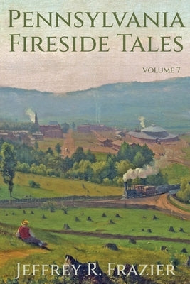 Pennsylvania Fireside Tales Volume 7 by Frazier, Jeffrey R.