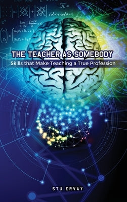 The Teacher as Somebody: Skills that Make Teaching a True Profession by Ervay, Stu
