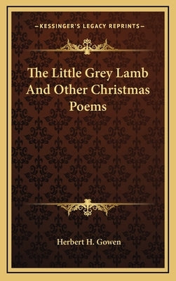 The Little Grey Lamb and Other Christmas Poems by Gowen, Herbert Henry