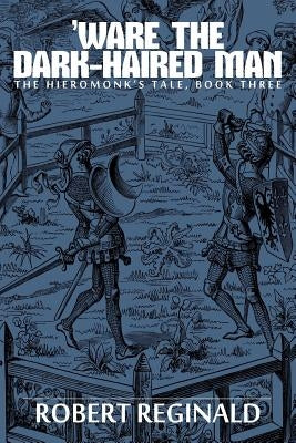 'Ware the Dark-Haired Man: The Hieromonk's Tale, Book Three by Reginald, Robert