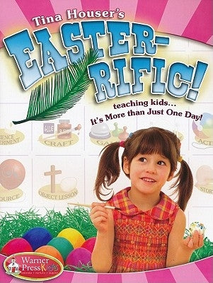 Easter-Ific: Teaching Kids...It's More Than Just One Day! by Houser, Tina
