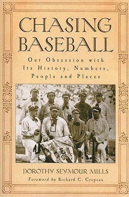 Chasing Baseball: Our Obsession with Its History, Numbers, People and Places by Mills, Dorothy Seymour