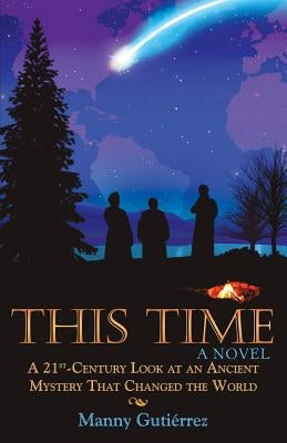 This Time: A 21St-Century Look at an Ancient Mystery That Changed the World by Gutiérrez, Manny