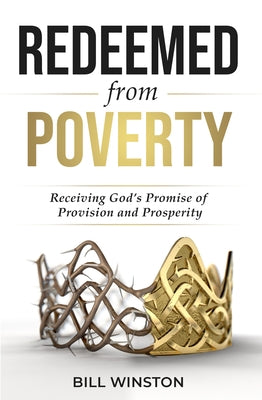 Redeemed from Poverty: Receiving God's Promise of Provision and Presperity by Winston, Bill