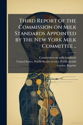 Third Report of the Commission on Milk Standards Appointed by the New York Milk Committee .. by Commission on Milk Standards [From Old
