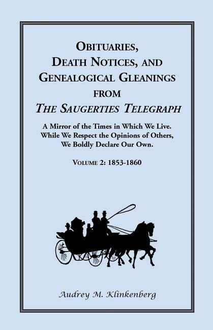 Obituaries, Death Notices, and Genealogical Gleanings from the Saugerties Telegraph: Volume 2, 1853-1860 by Klinkenberg, Audrey M.