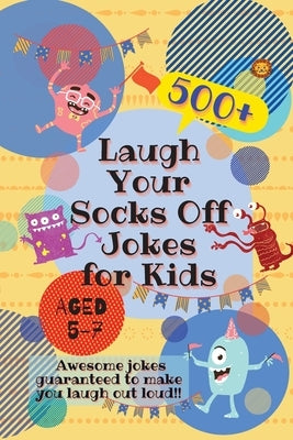 Laugh Your Socks Off Jokes for Kids Aged 5-7: 500+ Awesome Jokes Guaranteed to Make You Laugh Out Loud! by Lion, Laughing