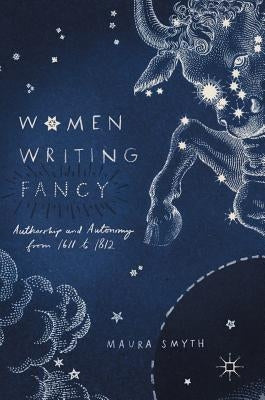 Women Writing Fancy: Authorship and Autonomy from 1611 to 1812 by Smyth, Maura