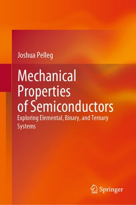 Mechanical Properties of Semiconductors: Exploring Elemental, Binary, and Ternary Systems by Pelleg, Joshua