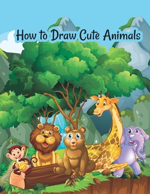 How to draw cute animals: A Fun and Simple Step-by-Step Drawing and Activity Book for Kids to Learn to Draw Cute Animals by Publishing, Draw
