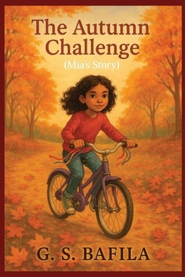 The Autumn Challenge (Mia's Story): A Heartwarming Children's Chapter Book About Friendship, Courage, and Autumn Adventures Overcome Leadership Challe by Bafila, G. S.