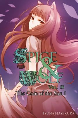 Spice and Wolf, Vol. 15 (Light Novel): The Coin of the Sun I by Hasekura, Isuna
