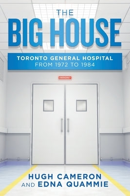 The Big House: Toronto General Hospital from 1972 to 1984 by Cameron, Hugh