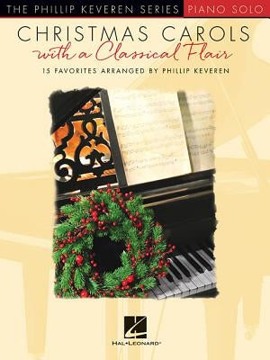 Christmas Carols with a Classical Flair: The Phillip Keveren Series by Hal Leonard Corp