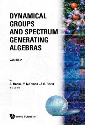 Dynamical Groups and Spectrum Generating Algebras (in 2 Volumes) by Bohm, Arno