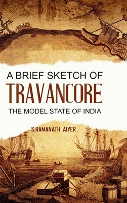 A Brief Sketch of Travancore, the Model State of India by Aiyer, S. Ramanath