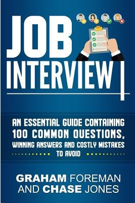 Job Interview: An Essential Guide Containing 100 Common Questions, Winning Answers and Costly Mistakes to Avoid by Foreman, Graham