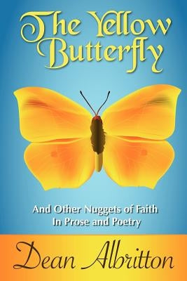 The Yellow Butterfly: And Other Nuggets of Faith In Prose and Poetry by Albritton, Dean