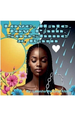 Love, Hate, Joy, Pain, Sunshine, and Rain by Allen, Lakesha Mai-Ling