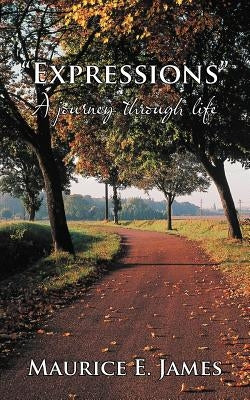 Expressions: A Journey Through Life by James, Maurice E.