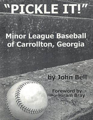 Pickle It!: Minor League Baseball of Carrollton, Georgia by Bell, John