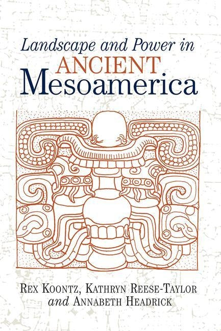 Landscape and Power in Ancient Mesoamerica by Koontz, Rex