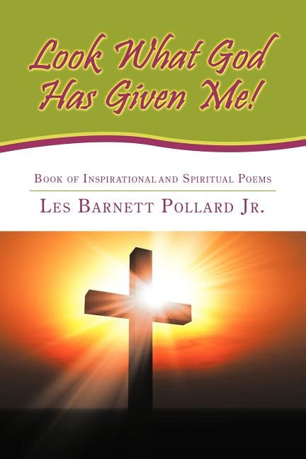 Look What God Has Given Me!: Book of Inspirational and Spiritual Poems by Barnett Pollard, Les, Jr.