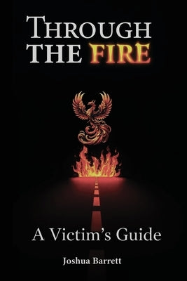 Through The Fire: A Victim's Guide by Barrett, Joshua