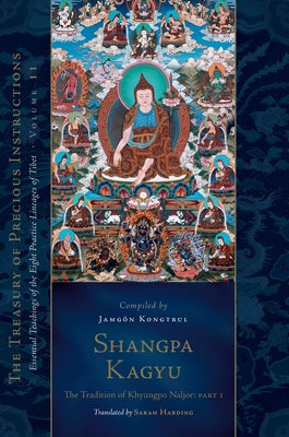 Shangpa Kagyu: The Tradition of Khyungpo Naljor, Part One: Essential Teachings of the Eight Practice Lineages of Tibet, Volume 11 (the Treasury of Pre by Kongtrul Lodro Taye, Jamgon