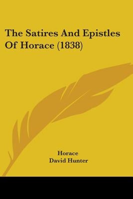 The Satires And Epistles Of Horace (1838) by Horace