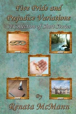 Five Pride and Prejudice Variations: A Collection of Short Stories by McMann, Renata