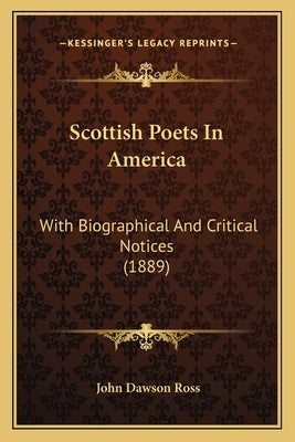 Scottish Poets In America: With Biographical And Critical Notices (1889) by Ross, John Dawson