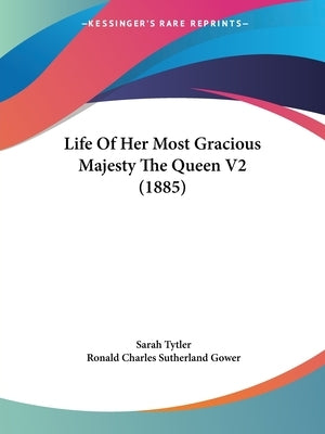 Life of Her Most Gracious Majesty the Queen V2 (1885) by Tytler, Sarah