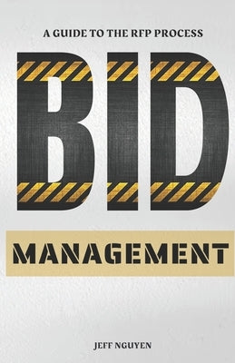Bid Management: A Guide to the RFP Process by Nguyen, Jeff