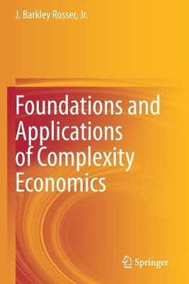 Foundations and Applications of Complexity Economics by Rosser Jr, J. Barkley